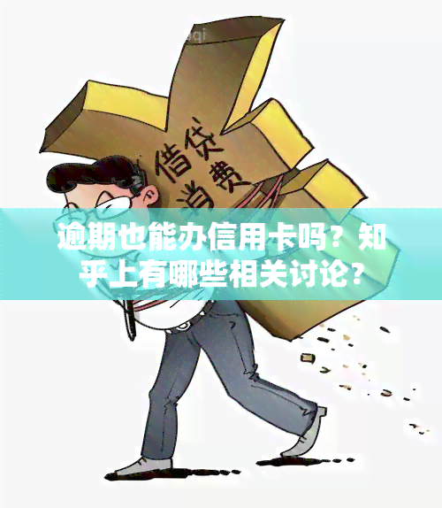 逾期也能办信用卡吗？知乎上有哪些相关讨论？