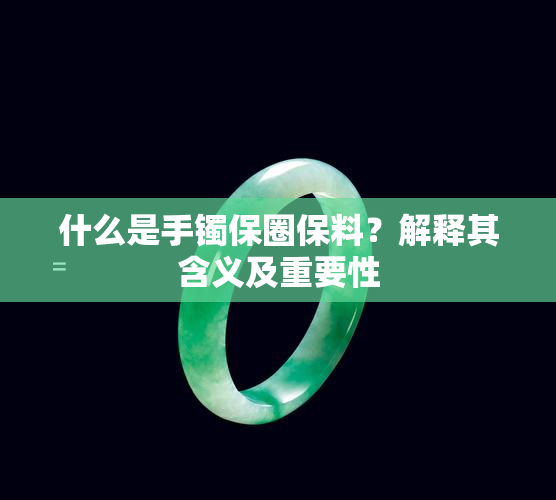 什么是手镯保圈保料？解释其含义及重要性