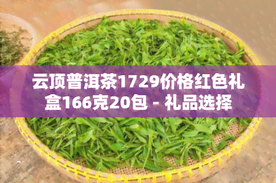 云顶普洱茶1729价格红色礼盒166克20包 - 礼品选择