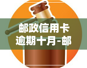 邮政信用卡逾期十月-邮政信用卡逾期十月还款