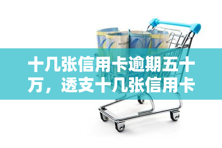 十几张信用卡逾期五十万，透支十几张信用卡，逾期金额达五十万！该如何应对？