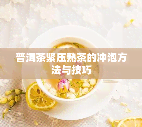 普洱茶紧压熟茶的冲泡方法与技巧