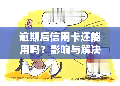 逾期后信用卡还能用吗？影响与解决方案