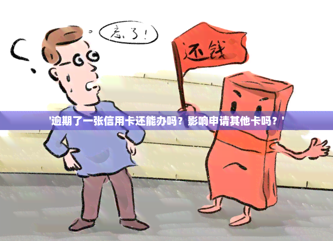 '逾期了一张信用卡还能办吗？影响申请其他卡吗？'