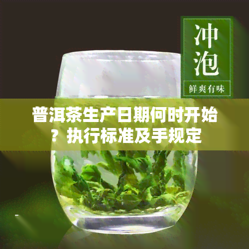 普洱茶生产日期何时开始？执行标准及手规定