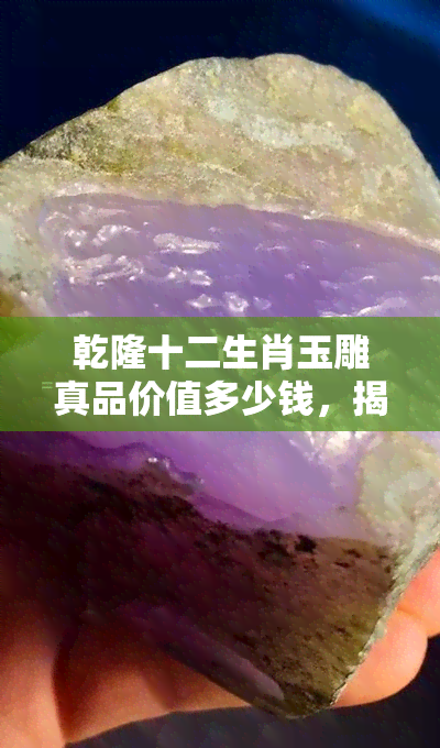 乾隆十二生肖玉雕真品价值多少钱，揭示乾隆十二生肖玉雕真品的市场价值！