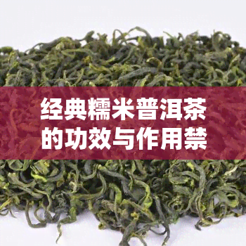 经典糯米普洱茶的功效与作用禁忌，探究经典糯米普洱茶的神奇功效与饮用禁忌