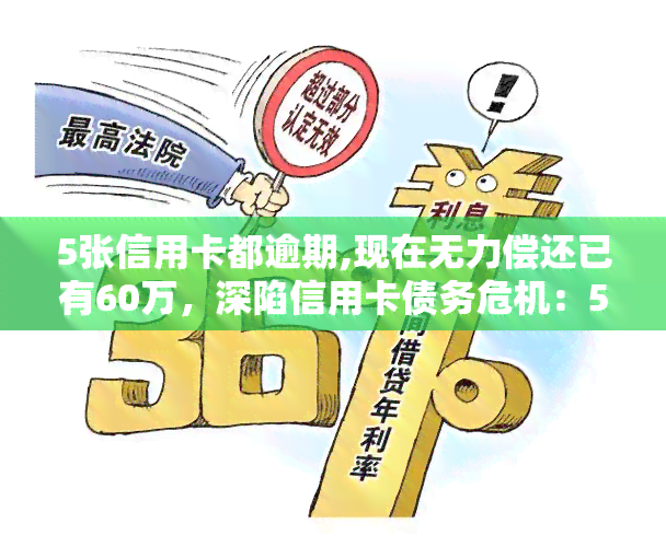 5张信用卡都逾期,现在无力偿还已有60万，深陷信用卡债务危机：5张信用卡逾期，已欠款60万无力偿还