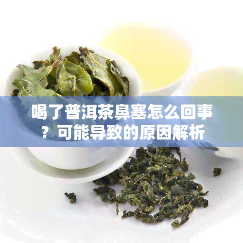 喝了普洱茶鼻塞怎么回事？可能导致的原因解析