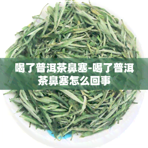 喝了普洱茶鼻塞-喝了普洱茶鼻塞怎么回事