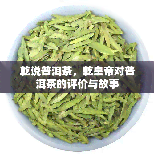 乾说普洱茶，乾皇帝对普洱茶的评价与故事