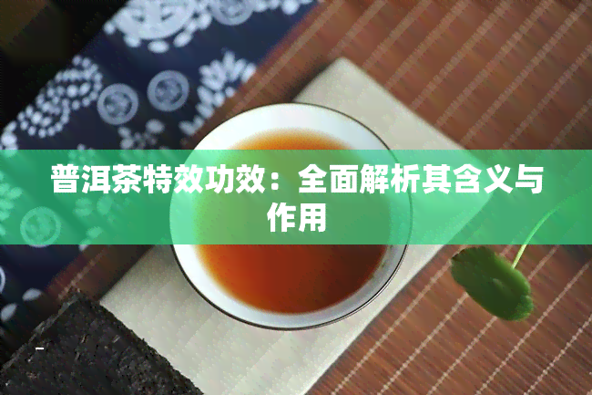 普洱茶特效功效：全面解析其含义与作用