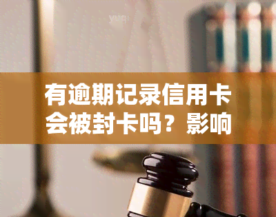 有逾期记录信用卡会被封卡吗？影响及解决办法全解析