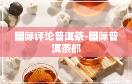 国际评论普洱茶-国际普洱茶都