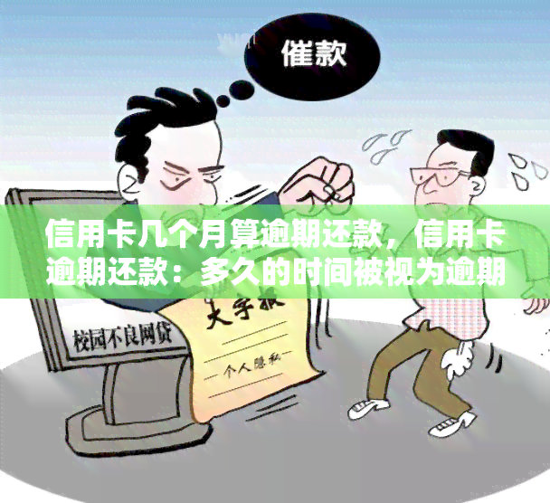 信用卡几个月算逾期还款，信用卡逾期还款：多久的时间被视为逾期？