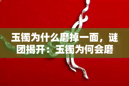 玉镯为什么磨掉一面，谜团揭开：玉镯为何会磨掉一面？