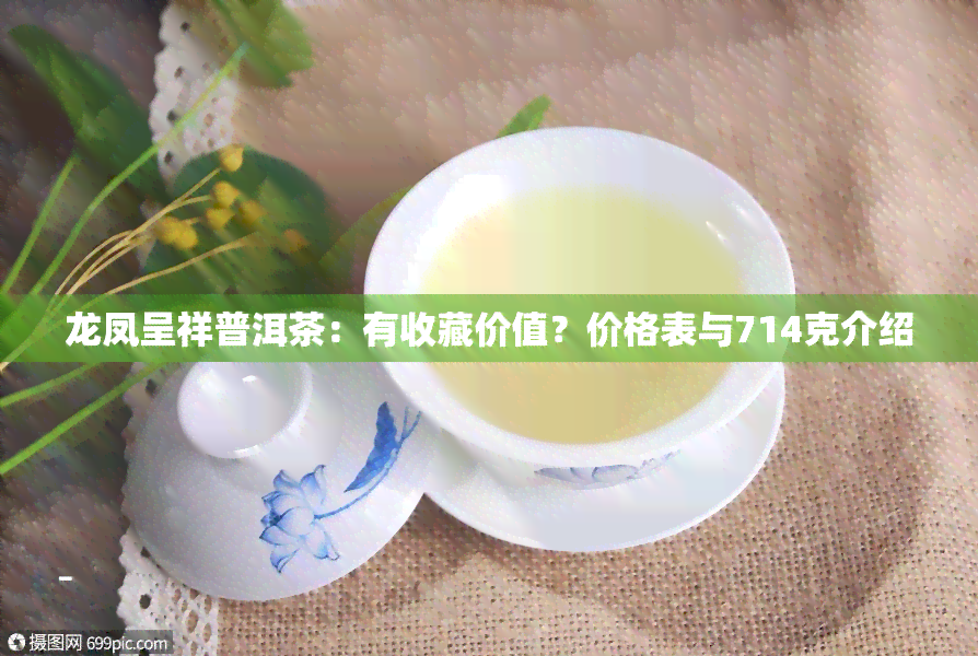 龙凤呈祥普洱茶：有收藏价值？价格表与714克介绍