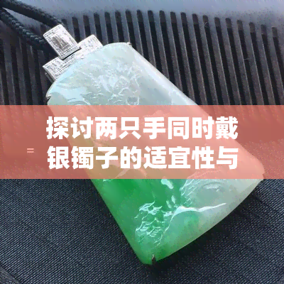 探讨两只手同时戴银镯子的适宜性与美观性