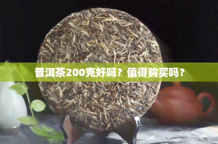 普洱茶200克好吗？值得购买吗？