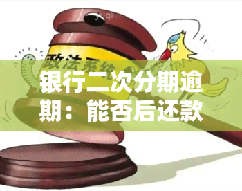 银行二次分期逾期：能否后还款？若已被起诉应如何应对？