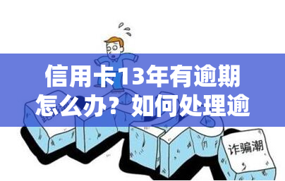 信用卡13年有逾期怎么办？如何处理逾期问题？