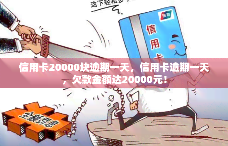 信用卡20000块逾期一天，信用卡逾期一天，欠款金额达20000元！