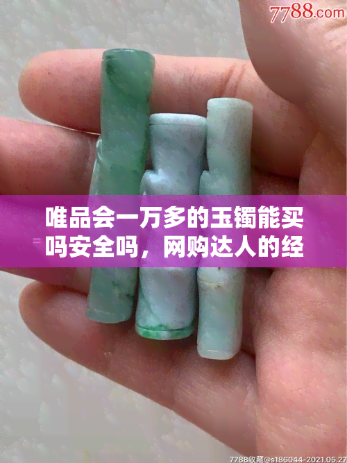 唯品会一万多的玉镯能买吗安全吗，网购达人的经验分享：在唯品会上购买价值一万元的玉镯是否安全？