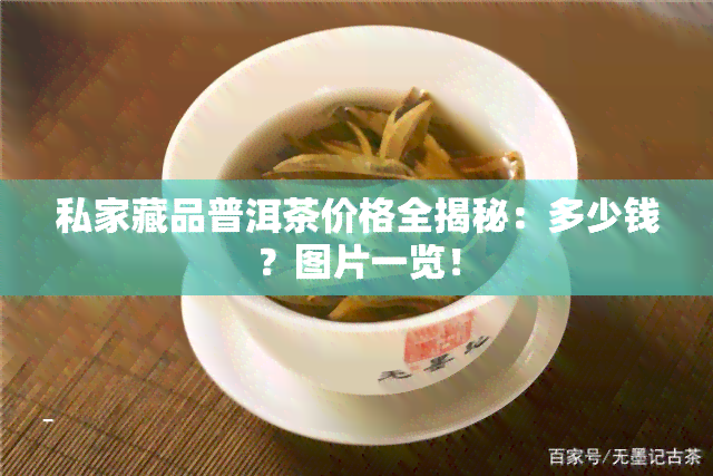 私家藏品普洱茶价格全揭秘：多少钱？图片一览！