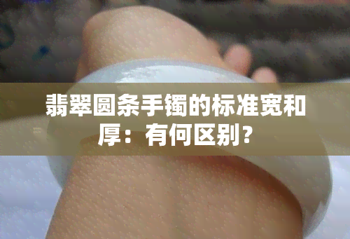 翡翠圆条手镯的标准宽和厚：有何区别？