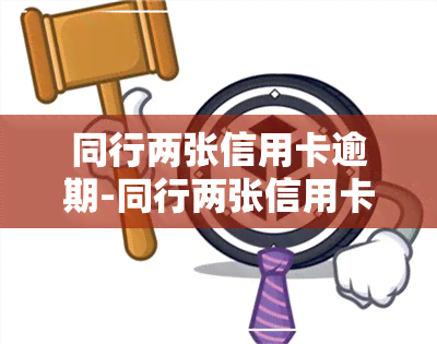 同行两张信用卡逾期-同行两张信用卡逾期会怎么样