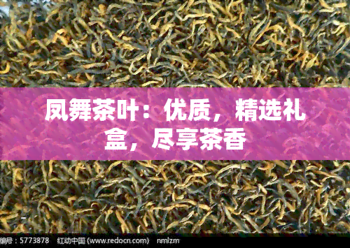 凤舞茶叶：优质，精选礼盒，尽享茶香