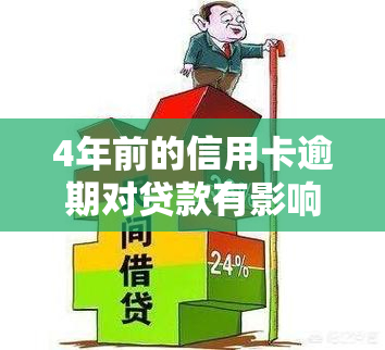 4年前的信用卡逾期对贷款有影响吗，信用卡逾期4年是否会影响贷款申请？