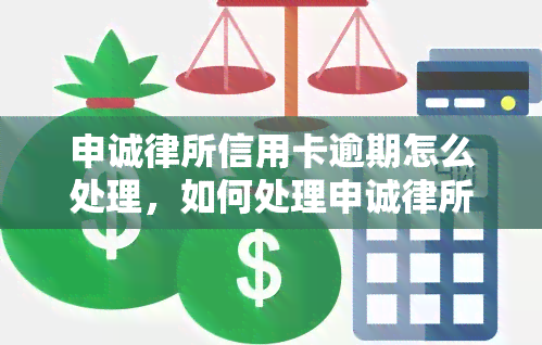 申诚律所信用卡逾期怎么处理，如何处理申诚律所信用卡逾期？