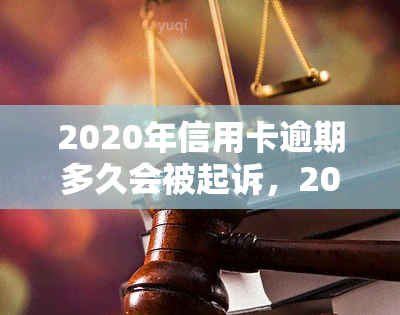 2020年信用卡逾期多久会被起诉，2020年信用卡逾期多长时间会被起诉？你需要知道的法律知识