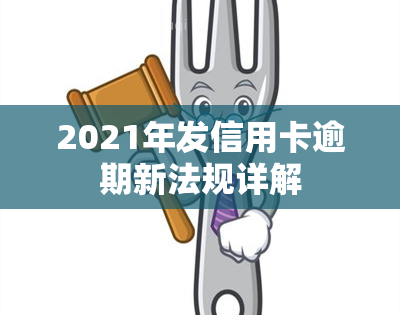 2021年发信用卡逾期新法规详解