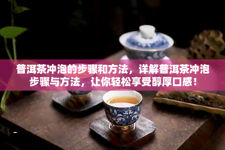 普洱茶冲泡的步骤和方法，详解普洱茶冲泡步骤与方法，让你轻松享受醇厚口感！