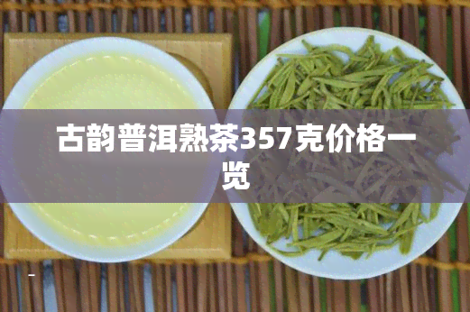 古韵普洱熟茶357克价格一览