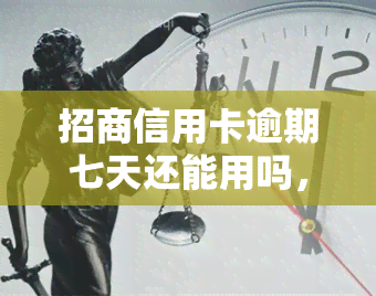 招商信用卡逾期七天还能用吗，信用卡逾期七天，还能继续使用吗？——关于招商银行信用卡的使用问题