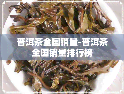 普洱茶全国销量-普洱茶全国销量排行榜