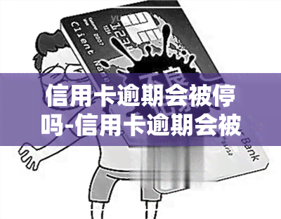 信用卡逾期会被停吗-信用卡逾期会被停吗怎么办