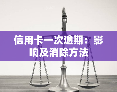 信用卡一次逾期：影响及消除方法