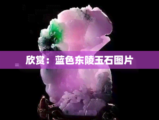 欣赏：蓝色东陵玉石图片