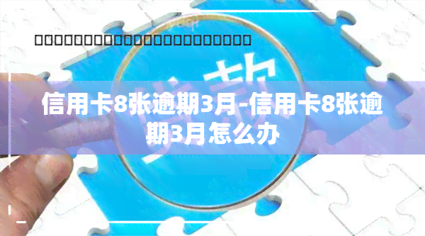 信用卡8张逾期3月-信用卡8张逾期3月怎么办