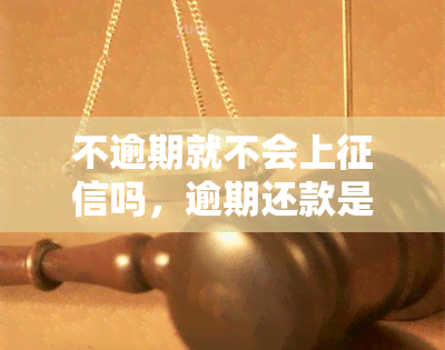 不逾期就不会上吗，逾期还款是否会上？关键在于这个因素！