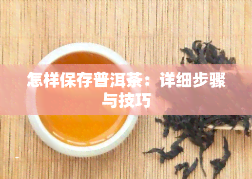 怎样保存普洱茶：详细步骤与技巧