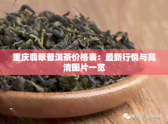 重庆翡翠普洱茶价格表：最新行情与高清图片一览