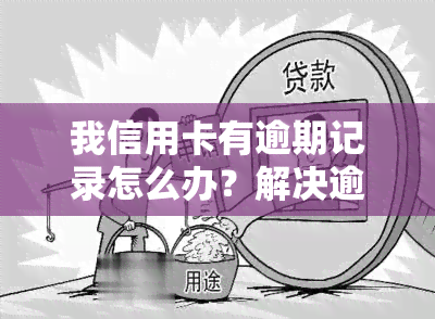 我信用卡有逾期记录怎么办？解决逾期问题的方法与技巧