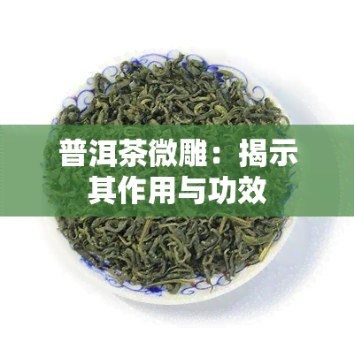 普洱茶微雕：揭示其作用与功效