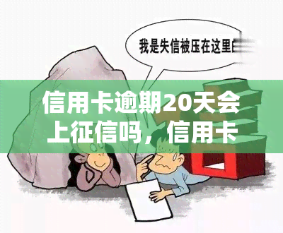 信用卡逾期20天会上吗，信用卡逾期20天是否会影响个人记录？