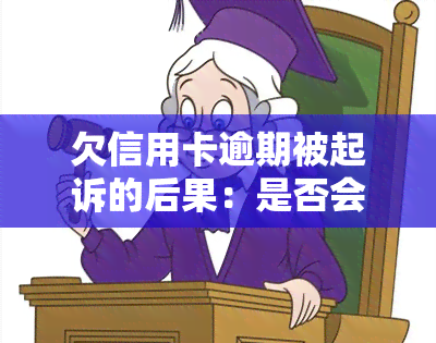 欠信用卡逾期被起诉的后果：是否会坐牢？